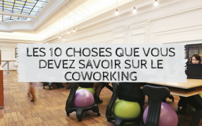 Les 10 choses que vous devez savoir sur le coworking