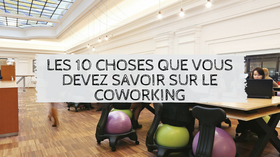 Les 10 choses que vous devez savoir sur le coworking